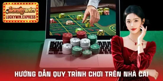 Hướng dẫn LUCKYWIN chia sẻ 4 quy trình quan trọng khi trải nghiệm tại nhà cái